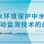 水環(huán)境保護中水質(zhì)自動監(jiān)測技術(shù)的應(yīng)用