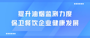 提升油煙監(jiān)測(cè)力度，保衛(wèi)餐飲企業(yè)健康發(fā)展